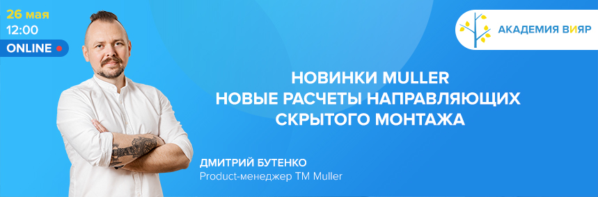 «Академия ВиЯр» 26/05: вебинар «Новинки Muller. Новые расчеты направляющих скрытого монтажа»