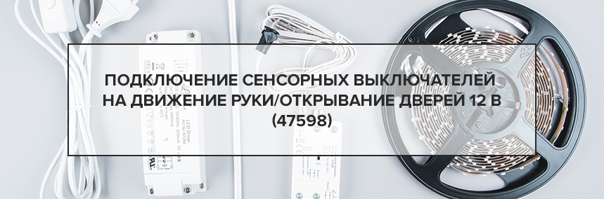 Подключение сенсорных выключателей на движение руки/открывание дверей 12 В (47598) Подключение сенсорных выключателей на движение руки/открывание дверей 12 В (47598) |
