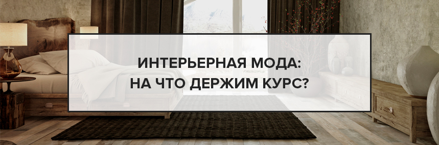 Интерьерная мода: на что держим курс? Интерьерная мода: на что держим курс? |