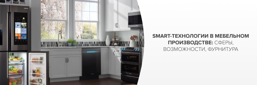 Smart-технологии в мебельном производстве: сферы, возможности, фурнитура Smart-технологии в мебельном производстве: сферы, возможности, фурнитура |