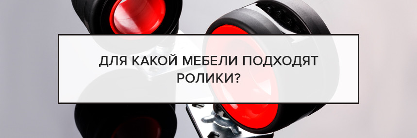 Для какой мебели подходят ролики? | 