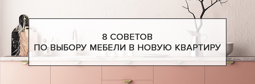 Полезные советы по выбору и заказу мебели в новую квартиру | 